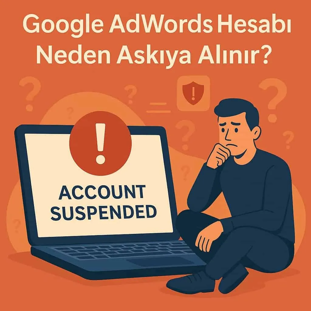 Google Adwords Hesabı Neden Askıya Alınır Çözümü ve Örnek Senaryolar